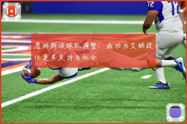 詹姆斯谈球队调整：成功为艾顿提供更多支持与机会