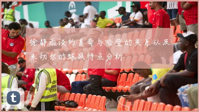 徐静雨谈约基奇与哈登的关系以及米切尔的球风特点分析